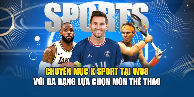 Chuyên mục K Sport tại W88 với đa dạng lựa chọn môn thể thao