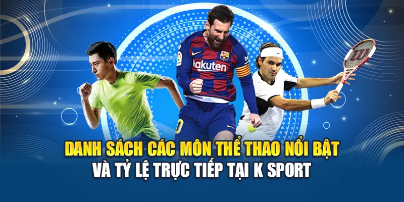 Danh sách các môn thể thao nổi bật và tỷ lệ trực tiếp tại K Sport