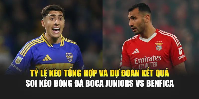 Soi Kèo Bóng Đá Boca Juniors vs Benfica Từ b4businezz.com 3 Tỷ lệ kèo tổng hợp và dự đoán kết quả soi kèo bóng đá Boca Juniors vs Benfica